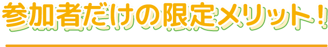 参加者だけの限定メリット